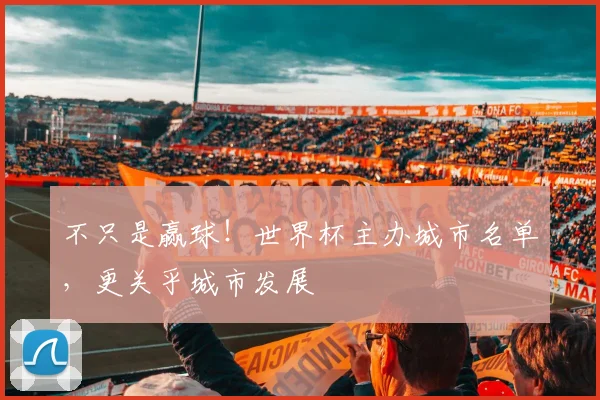 不只是赢球!世界杯主办城市名单,更关乎城市发展