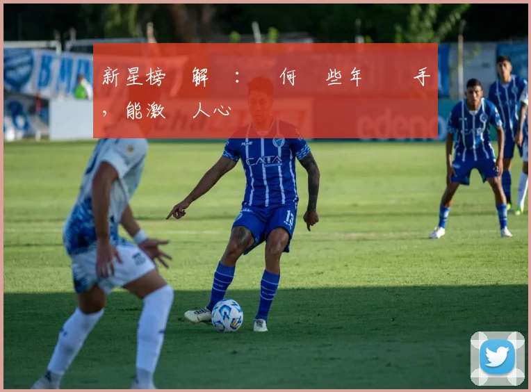 新星榜單解讀：為何這些年輕選手，能激動人心
