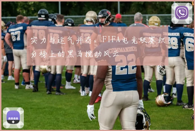 实力与运气并存，FIFA电竞联赛积分榜上的黑马搅动风云