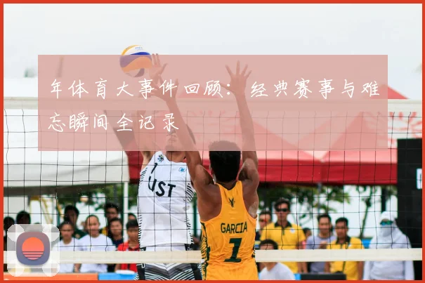 年体育大事件回顾：经典赛事与难忘瞬间全记录